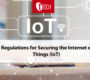 Regulations for Securing the Internet of Things