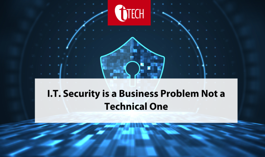 I.T. Security is a Business Problem Not a Technical One
