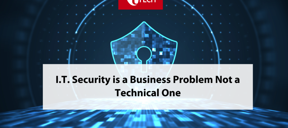 I.T. Security is a Business Problem Not a Technical One