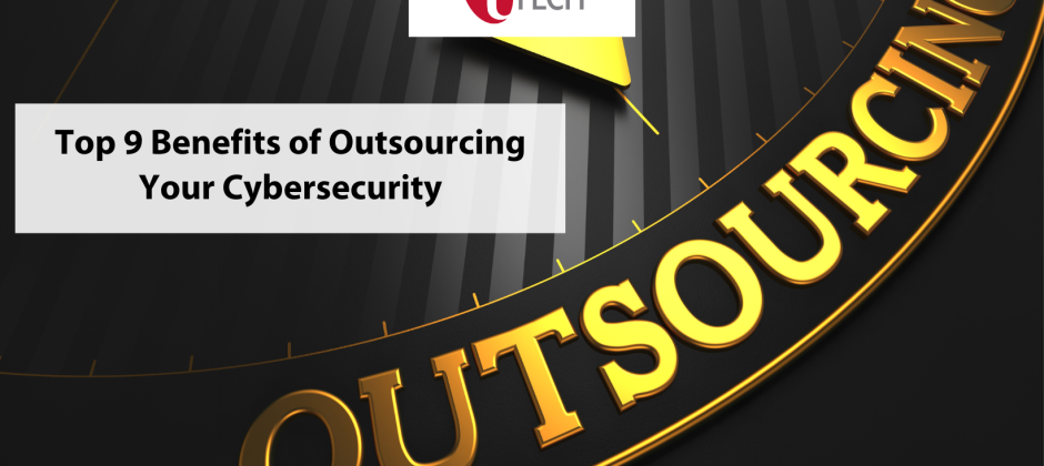 Top 9 Benefits of Outsourcing Your Cybersecurity