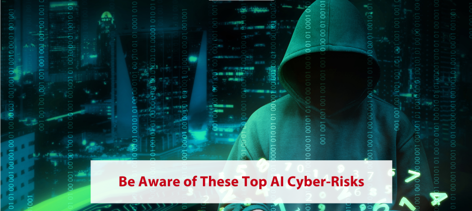 Be Aware of These Top AI Cyber-Risks